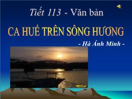 Bài giảng Ngữ văn tiết 113: Văn bản Ca huế trên sông hương - Hà Ánh Minh